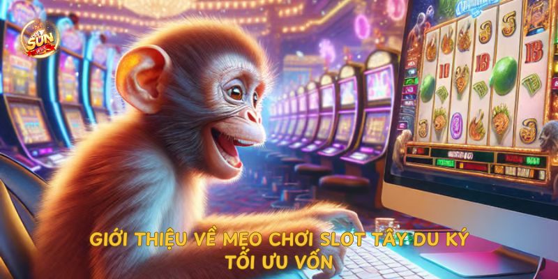 Mẹo chơi slot Tây Du Ký tối ưu vốn  